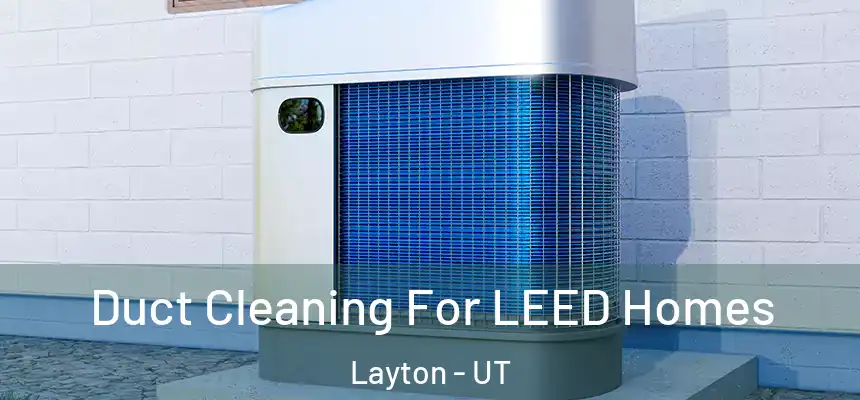Duct Cleaning For LEED Homes Layton - UT