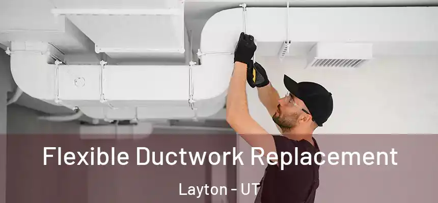 Flexible Ductwork Replacement Layton - UT
