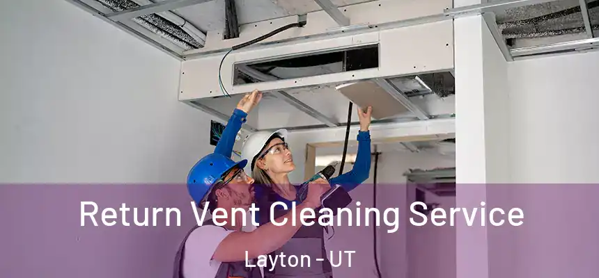 Return Vent Cleaning Service Layton - UT